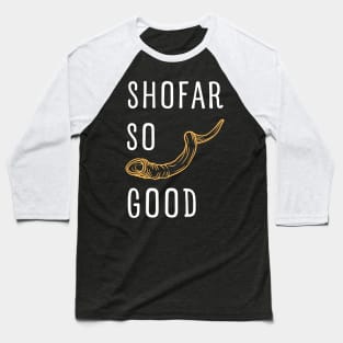 SHOFAR SO GOOD FOR ROSH HASHANAH AND YOM KIPPUR Baseball T-Shirt